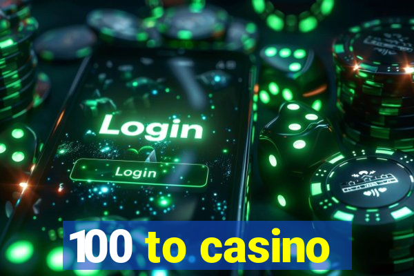 100 to casino