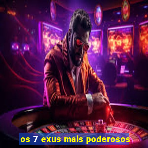 os 7 exus mais poderosos