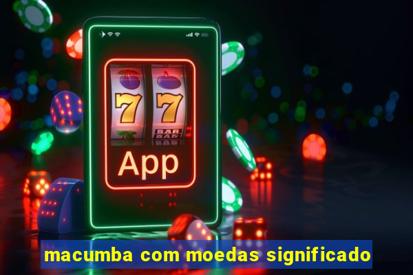 macumba com moedas significado