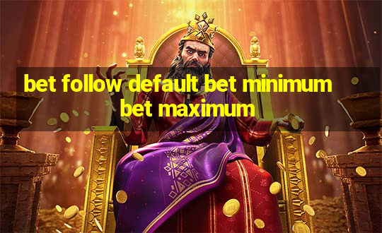 bet follow default bet minimum bet maximum