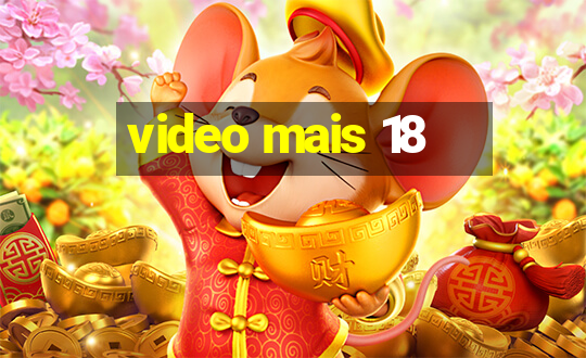 video mais 18