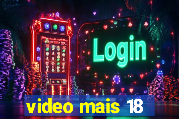 video mais 18