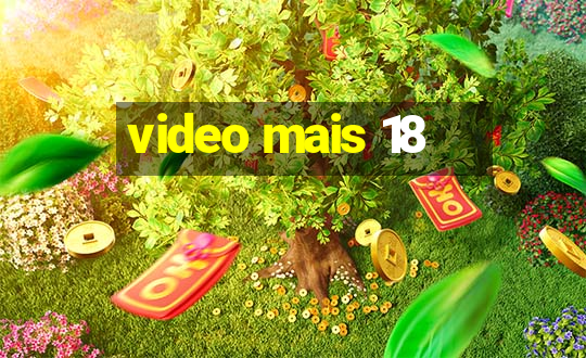 video mais 18