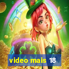 video mais 18