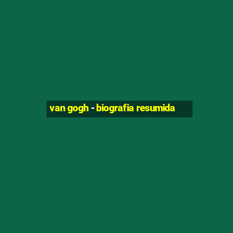 van gogh - biografia resumida