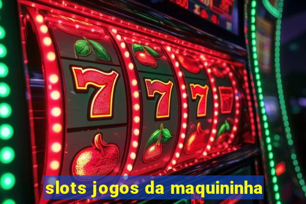 slots jogos da maquininha