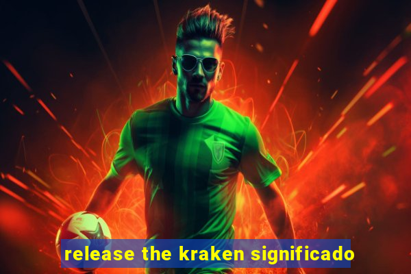 release the kraken significado