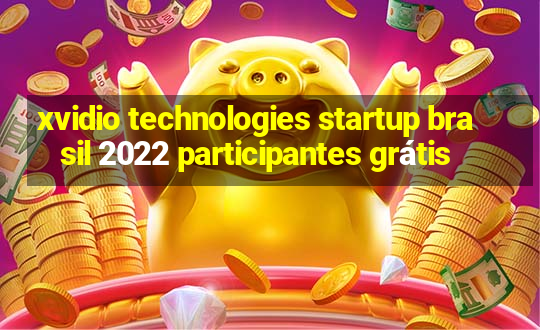 xvidio technologies startup brasil 2022 participantes grátis