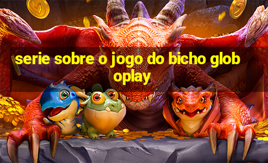 serie sobre o jogo do bicho globoplay