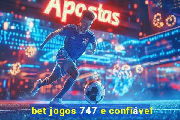 bet jogos 747 e confiável