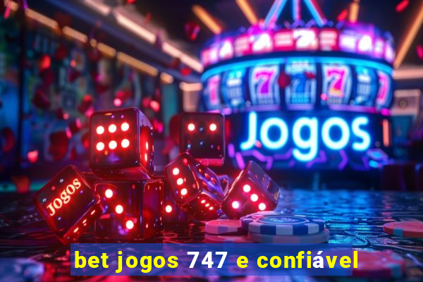 bet jogos 747 e confiável