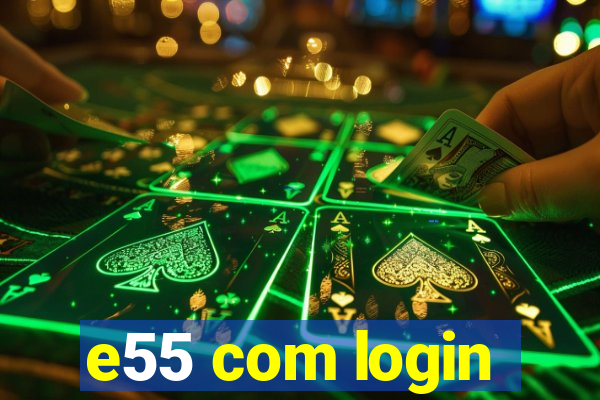 e55 com login