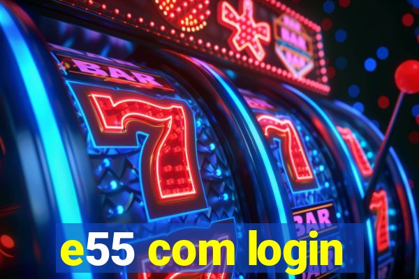 e55 com login