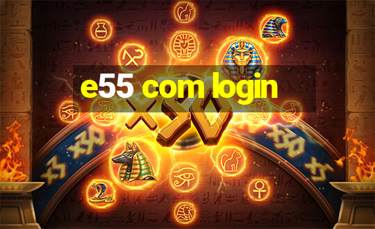 e55 com login