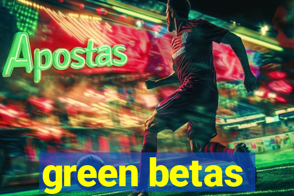 green betas