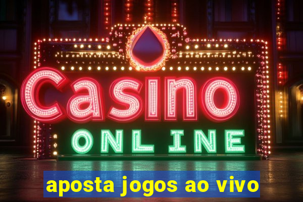 aposta jogos ao vivo