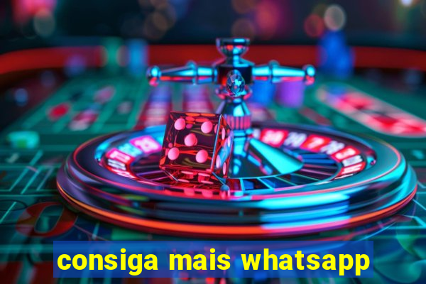 consiga mais whatsapp