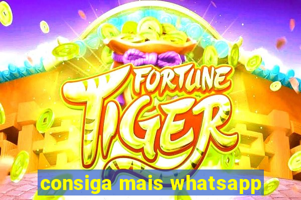 consiga mais whatsapp