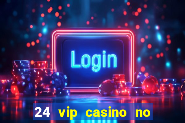 24 vip casino no deposit bonus code