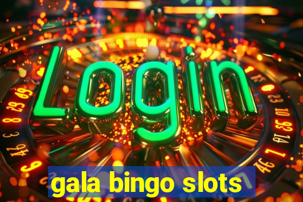 gala bingo slots