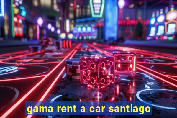 gama rent a car santiago