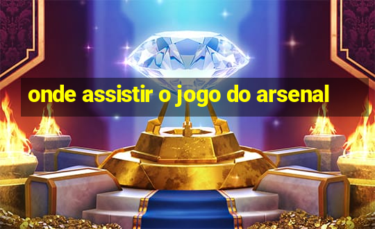 onde assistir o jogo do arsenal