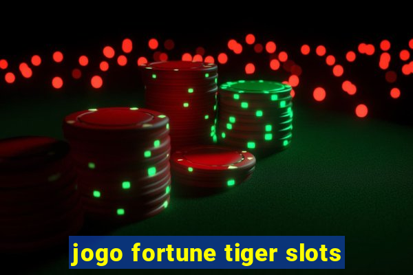 jogo fortune tiger slots