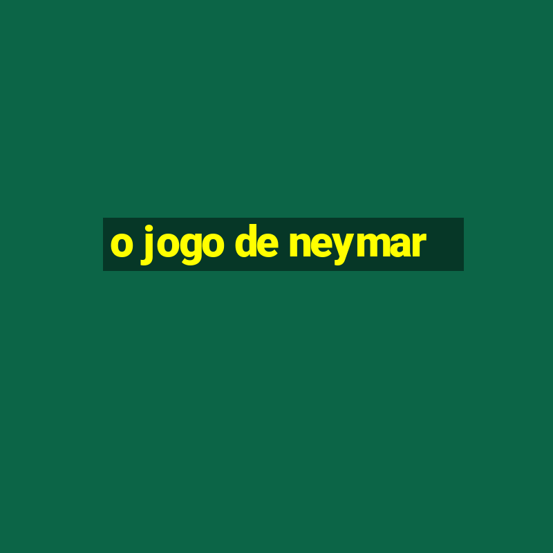 o jogo de neymar