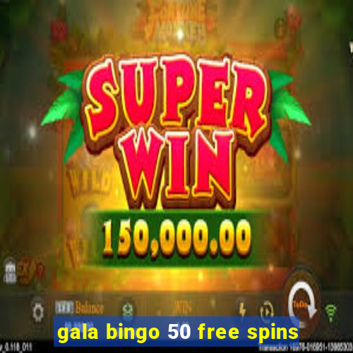 gala bingo 50 free spins