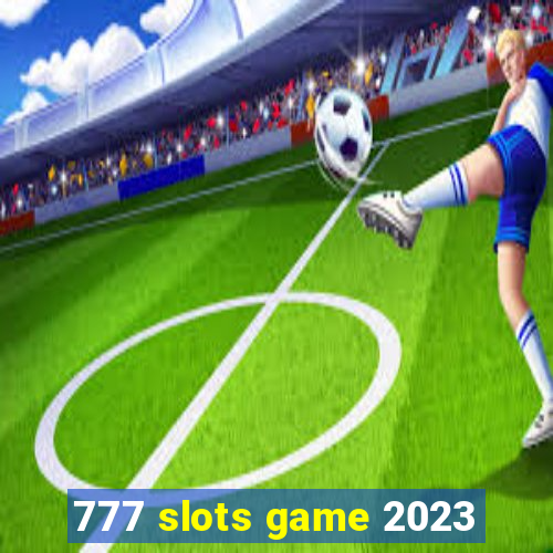 777 slots game 2023