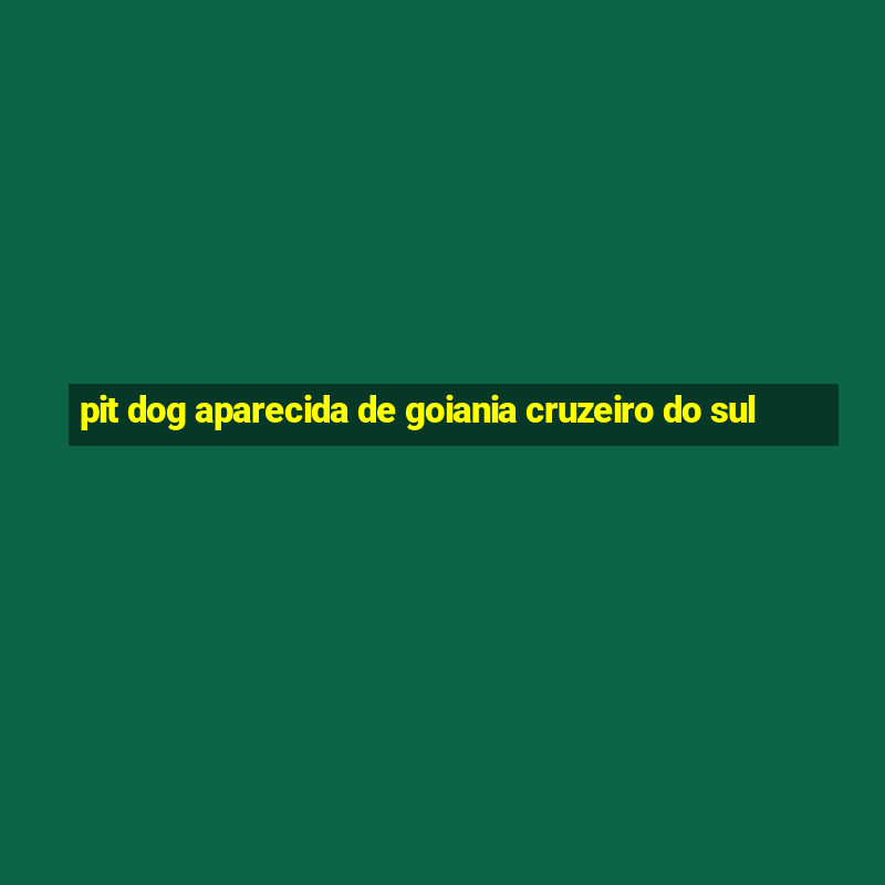 pit dog aparecida de goiania cruzeiro do sul