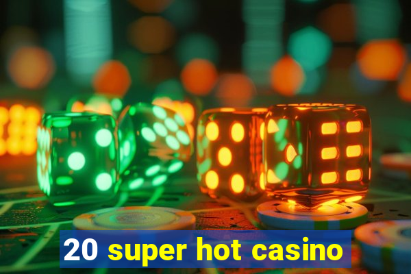 20 super hot casino