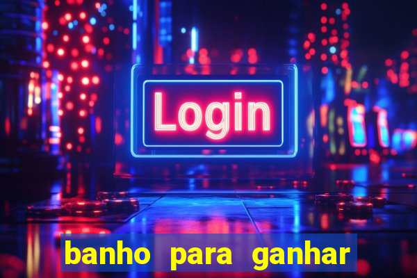 banho para ganhar no bingo