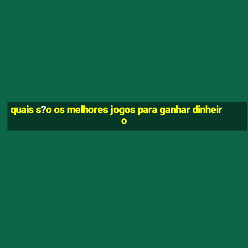 quais s?o os melhores jogos para ganhar dinheiro