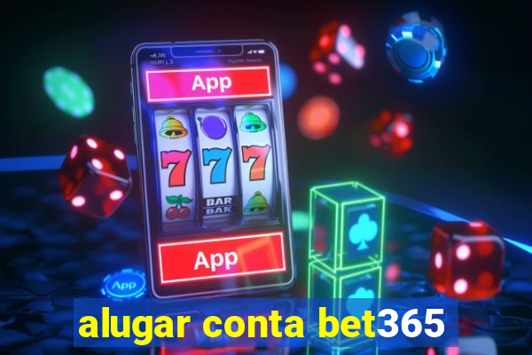 alugar conta bet365