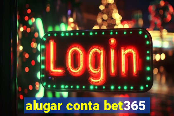 alugar conta bet365