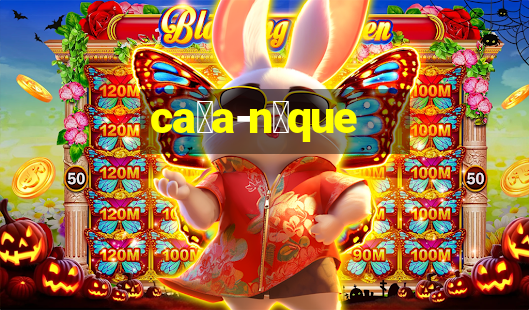 ca莽a-n铆que