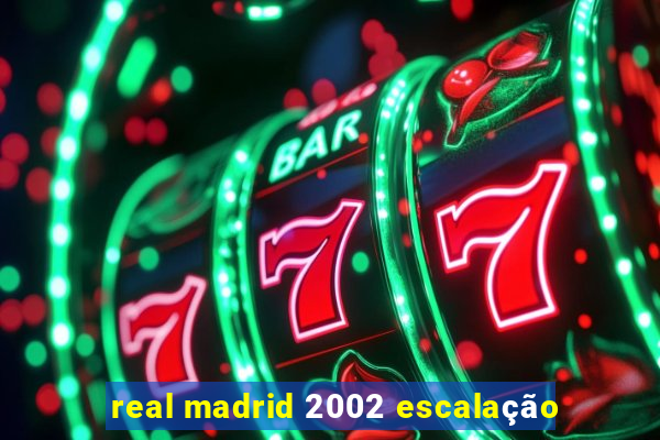 real madrid 2002 escalação