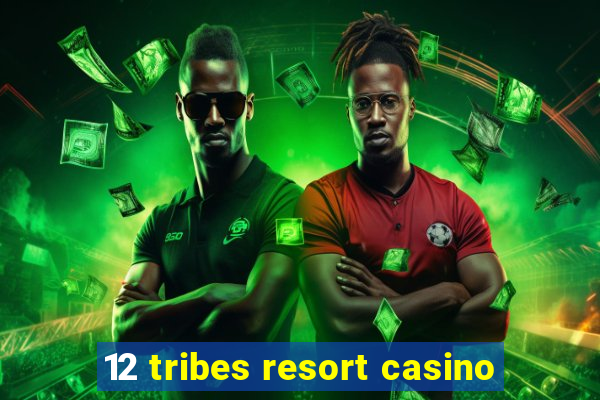 12 tribes resort casino