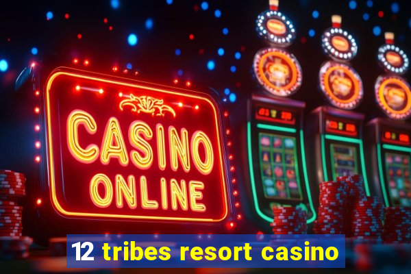 12 tribes resort casino