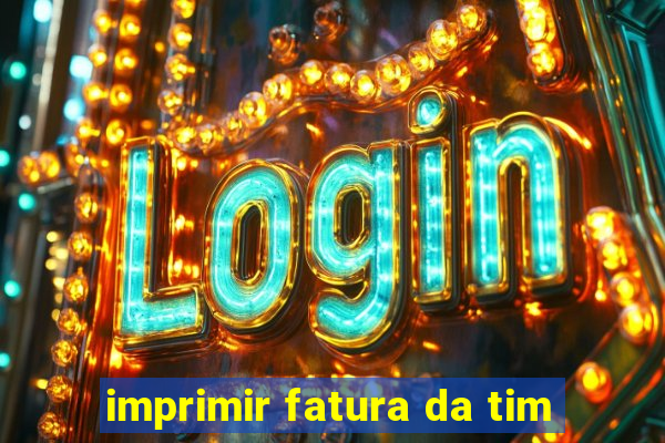 imprimir fatura da tim