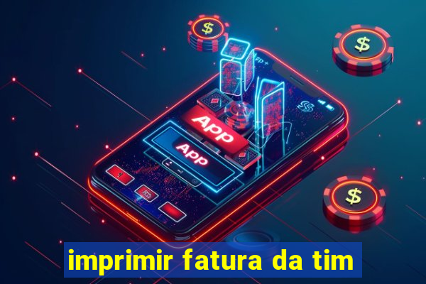 imprimir fatura da tim