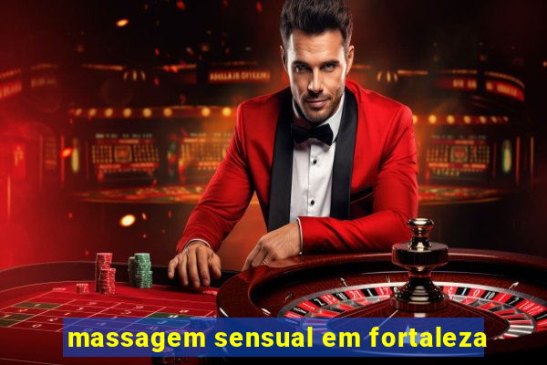 massagem sensual em fortaleza