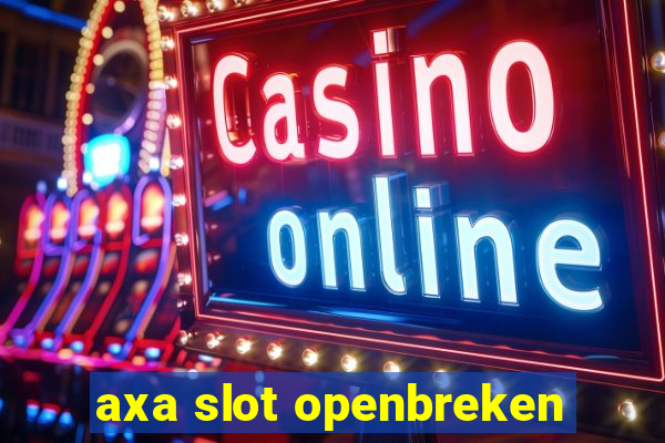 axa slot openbreken