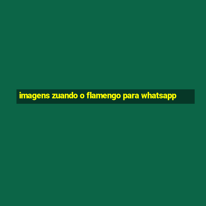 imagens zuando o flamengo para whatsapp