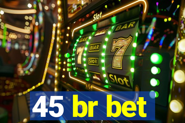 45 br bet