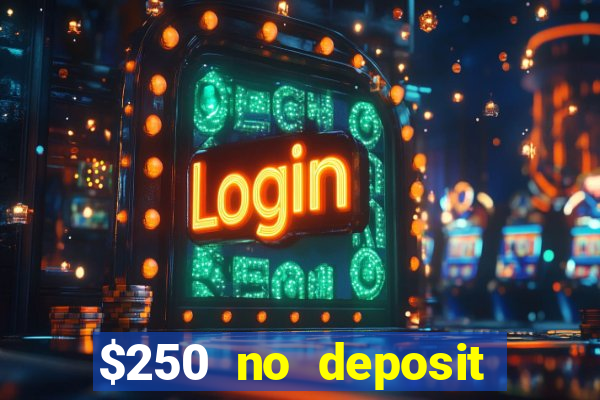 $250 no deposit bonus casino