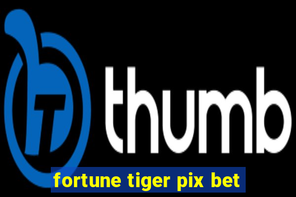 fortune tiger pix bet