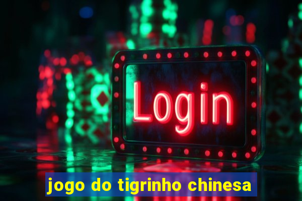 jogo do tigrinho chinesa