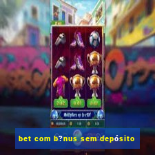 bet com b?nus sem depósito